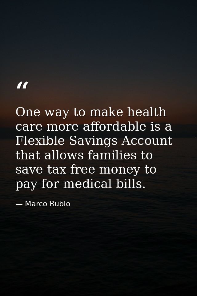 One way to make health care more affordable is a Flexible Savings Account that allows families to save tax free money to — Marco Rubio