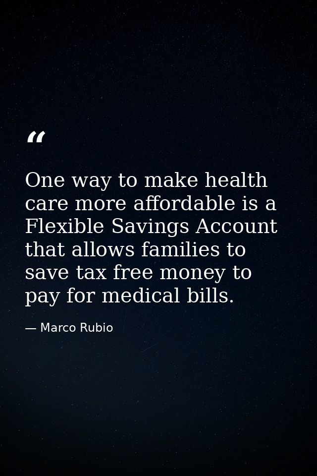 One way to make health care more affordable is a Flexible Savings Account that allows families to save tax free money to — Marco Rubio