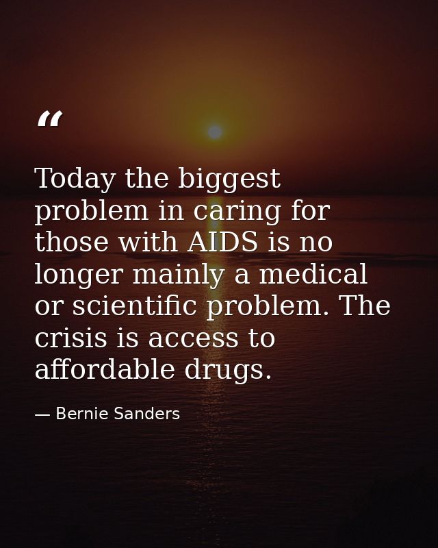 Today the biggest problem in caring for those with AIDS is no longer mainly a medical or scientific problem. The crisis  — Bernie Sanders