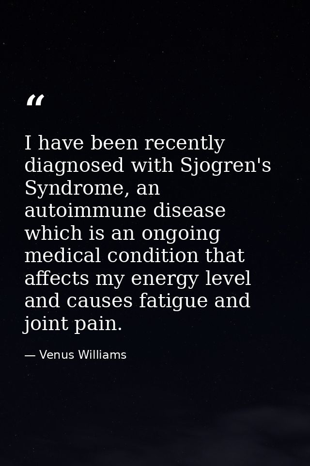 I have been recently diagnosed with Sjogren's Syndrome, an autoimmune disease which is an ongoing medical condition that — Venus Williams