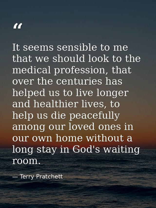 It seems sensible to me that we should look to the medical profession, that over the centuries has helped us to live lon — Terry Pratchett