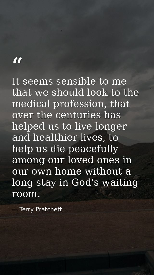 It seems sensible to me that we should look to the medical profession, that over the centuries has helped us to live lon — Terry Pratchett