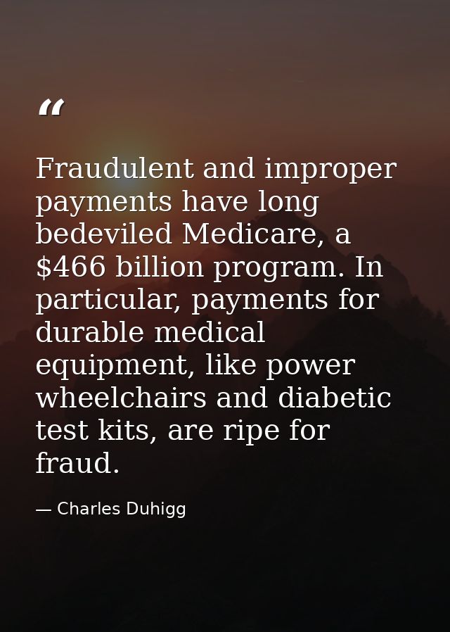 Fraudulent and improper payments have long bedeviled Medicare, a $466 billion program. In particular, payments for durab — Charles Duhigg