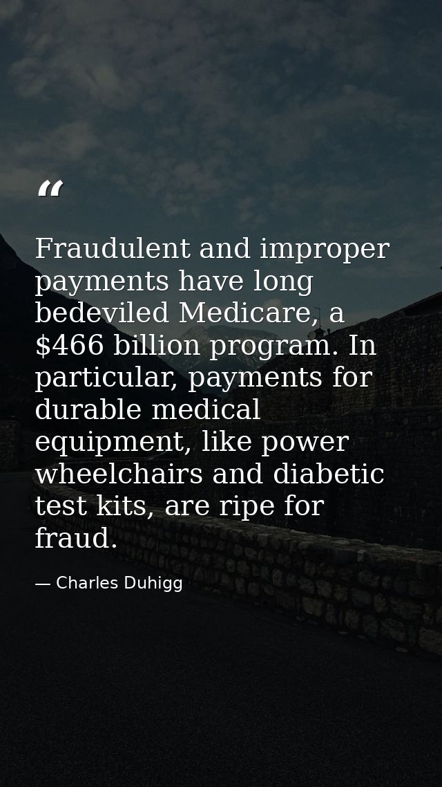 Fraudulent and improper payments have long bedeviled Medicare, a $466 billion program. In particular, payments for durab — Charles Duhigg