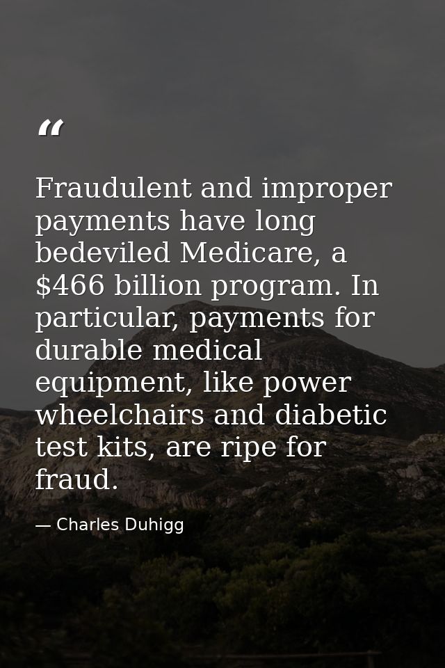 Fraudulent and improper payments have long bedeviled Medicare, a $466 billion program. In particular, payments for durab — Charles Duhigg