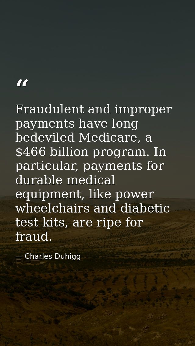 Fraudulent and improper payments have long bedeviled Medicare, a $466 billion program. In particular, payments for durab — Charles Duhigg