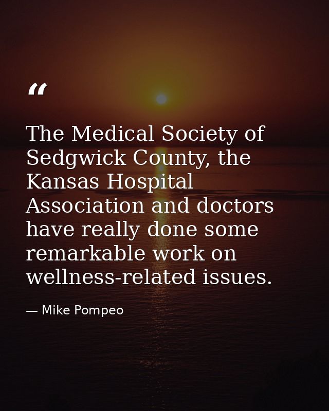 The Medical Society of Sedgwick County, the Kansas Hospital Association and doctors have really done some remarkable wor — Mike Pompeo