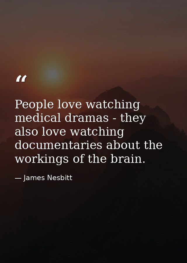 People love watching medical dramas - they also love watching documentaries about the workings of the brain. — James Nesbitt