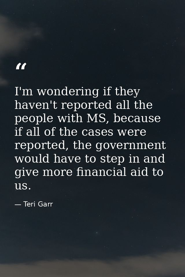 I'm wondering if they haven't reported all the people with MS, because if all of the cases were reported, the government — Teri Garr