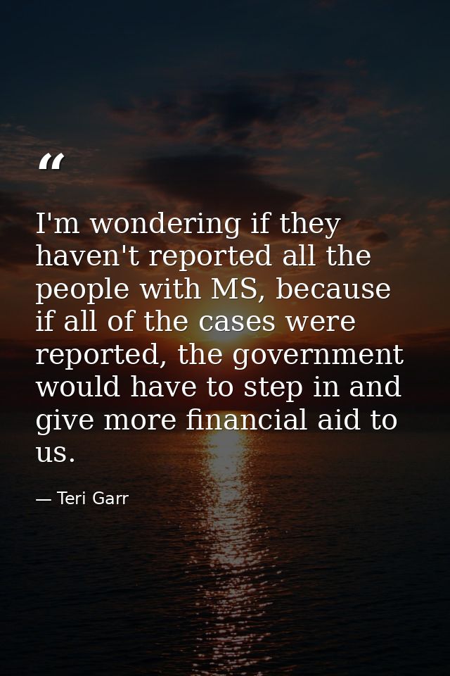 I'm wondering if they haven't reported all the people with MS, because if all of the cases were reported, the government — Teri Garr