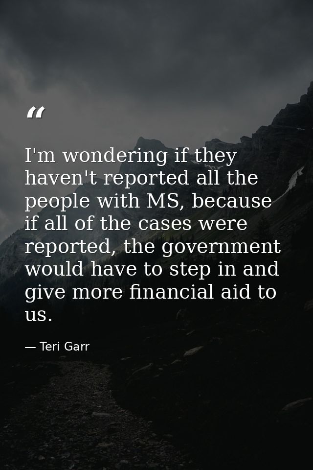 I'm wondering if they haven't reported all the people with MS, because if all of the cases were reported, the government — Teri Garr