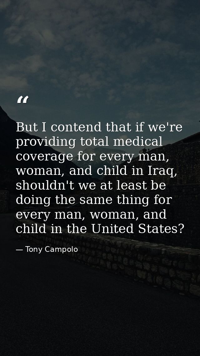 But I contend that if we're providing total medical coverage for every man, woman, and child in Iraq, shouldn't we at le — Tony Campolo