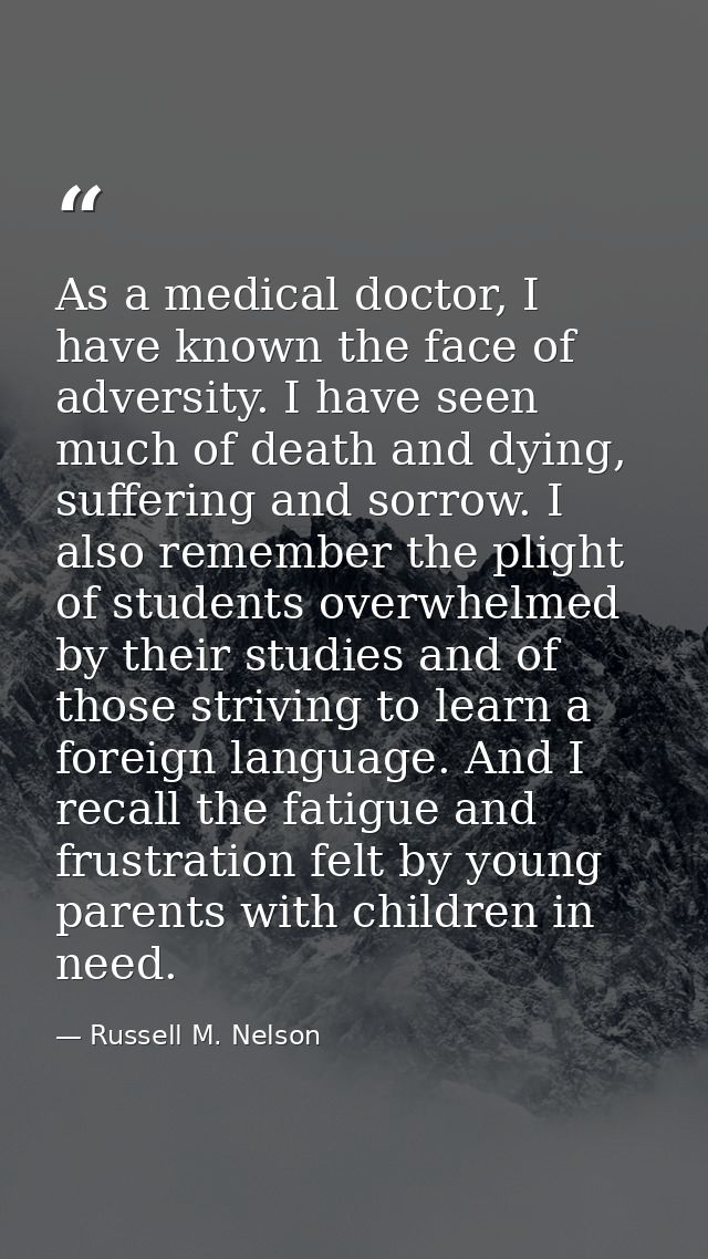 As a medical doctor, I have known the face of adversity. I have seen much of death and dying, suffering and sorrow. I al — Russell M. Nelson