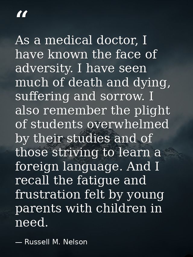 As a medical doctor, I have known the face of adversity. I have seen much of death and dying, suffering and sorrow. I al — Russell M. Nelson