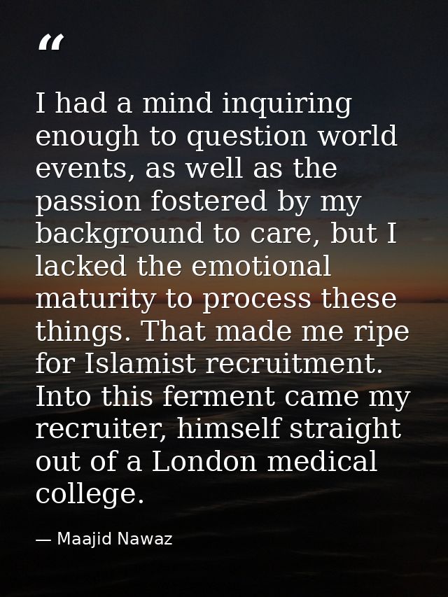 I had a mind inquiring enough to question world events, as well as the passion fostered by my background to care, but I  — Maajid Nawaz