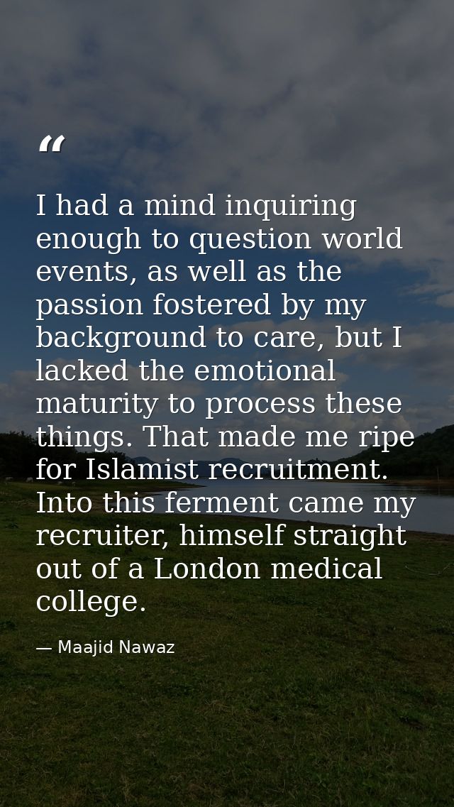 I had a mind inquiring enough to question world events, as well as the passion fostered by my background to care, but I  — Maajid Nawaz