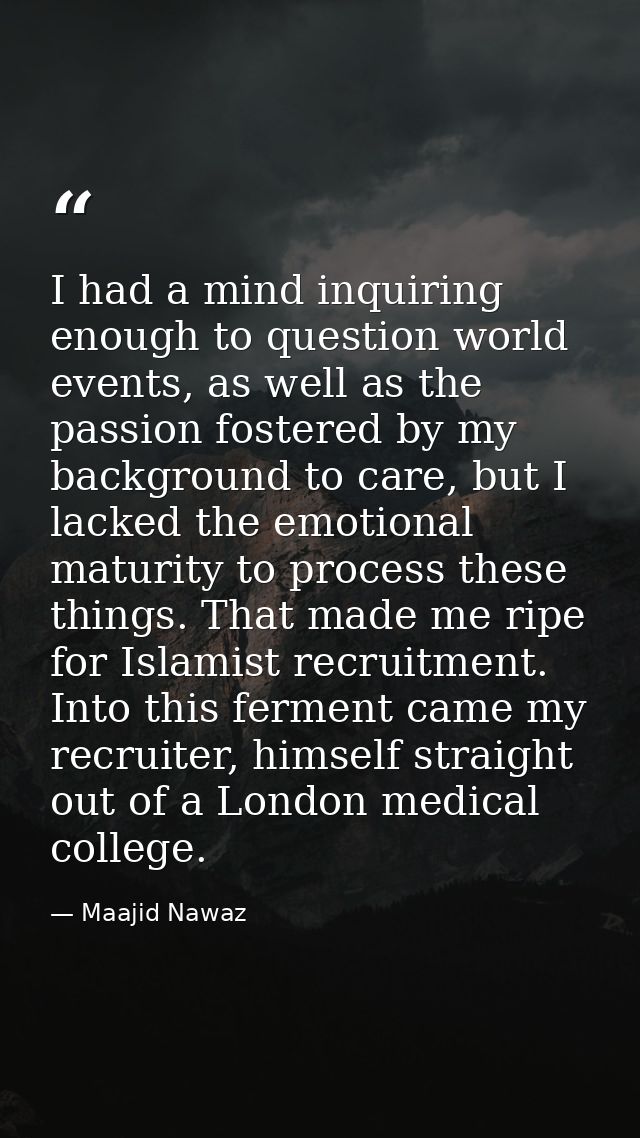 I had a mind inquiring enough to question world events, as well as the passion fostered by my background to care, but I  — Maajid Nawaz
