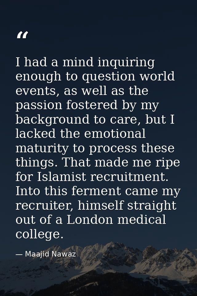 I had a mind inquiring enough to question world events, as well as the passion fostered by my background to care, but I  — Maajid Nawaz