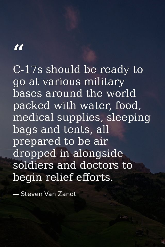 C-17s should be ready to go at various military bases around the world packed with water, food, medical supplies, sleepi — Steven Van Zandt