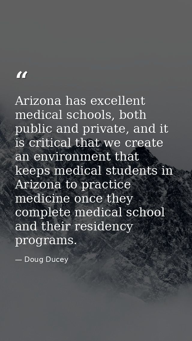 Arizona has excellent medical schools, both public and private, and it is critical that we create an environment that ke — Doug Ducey