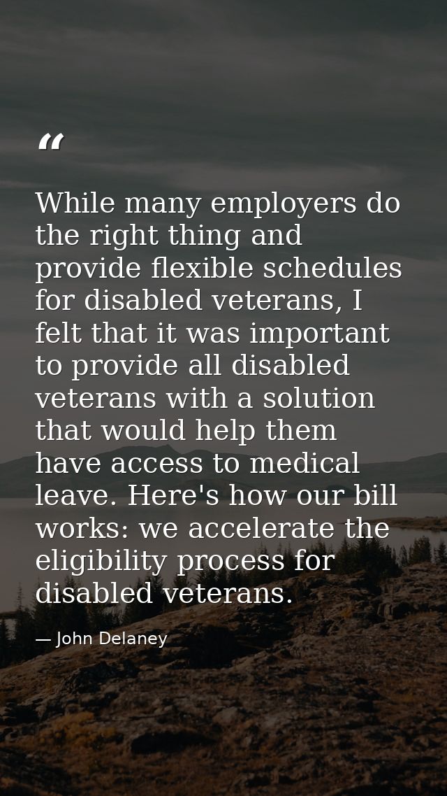 While many employers do the right thing and provide flexible schedules for disabled veterans, I felt that it was importa — John Delaney