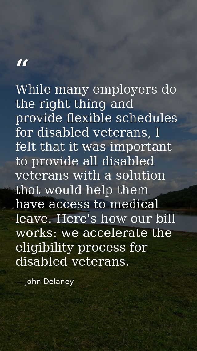 While many employers do the right thing and provide flexible schedules for disabled veterans, I felt that it was importa — John Delaney