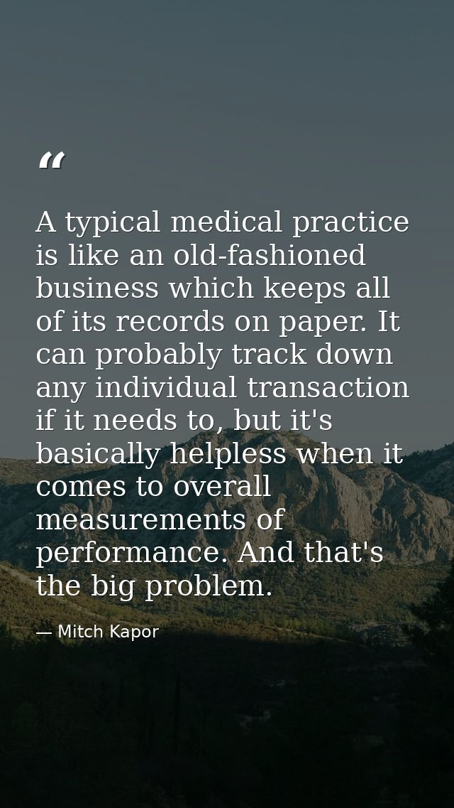A typical medical practice is like an old-fashioned business which keeps all of its records on paper. It can probably tr — Mitch Kapor