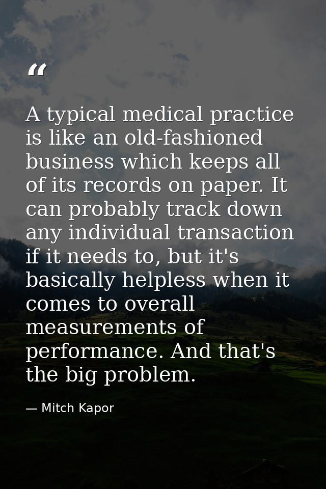 A typical medical practice is like an old-fashioned business which keeps all of its records on paper. It can probably tr — Mitch Kapor