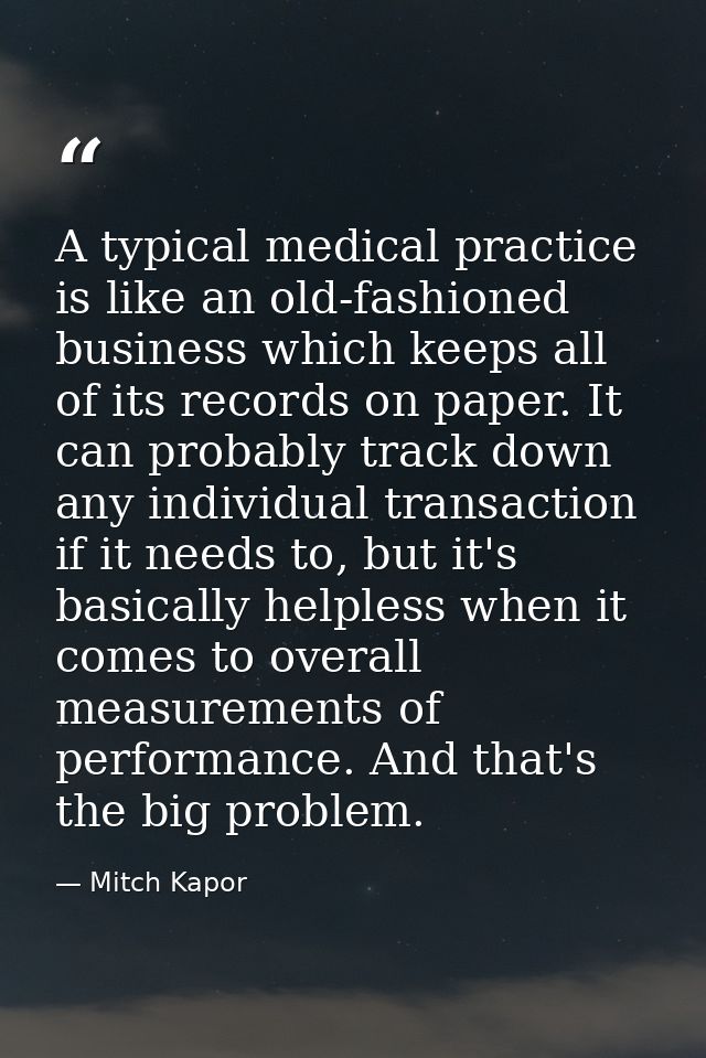 A typical medical practice is like an old-fashioned business which keeps all of its records on paper. It can probably tr — Mitch Kapor