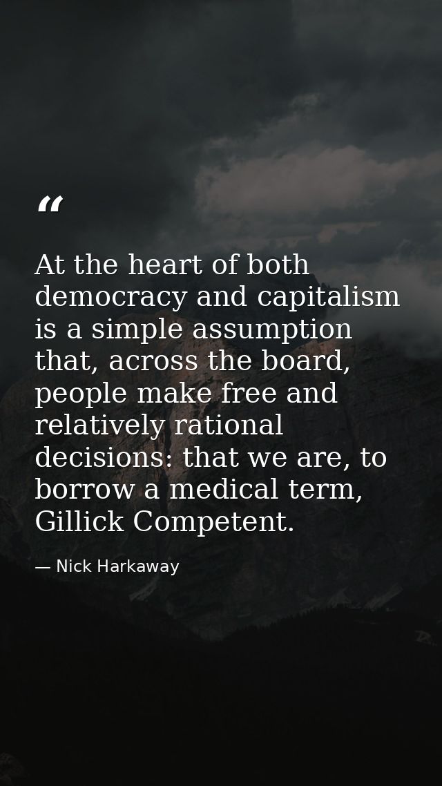 At the heart of both democracy and capitalism is a simple assumption that, across the board, people make free and relati — Nick Harkaway