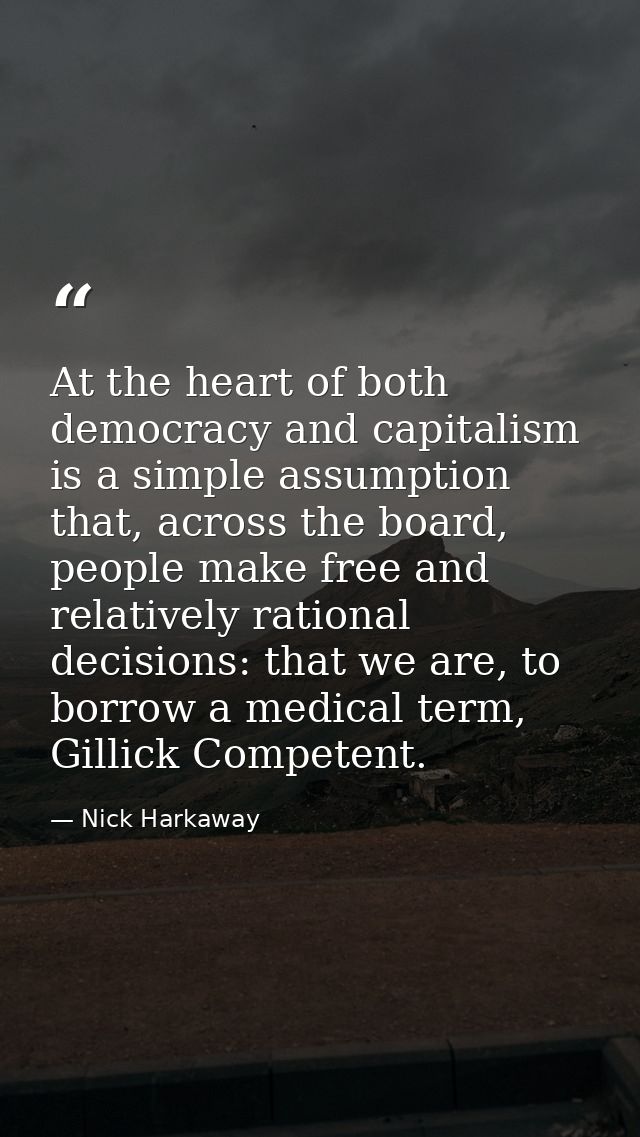 At the heart of both democracy and capitalism is a simple assumption that, across the board, people make free and relati — Nick Harkaway