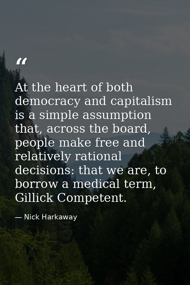 At the heart of both democracy and capitalism is a simple assumption that, across the board, people make free and relati — Nick Harkaway