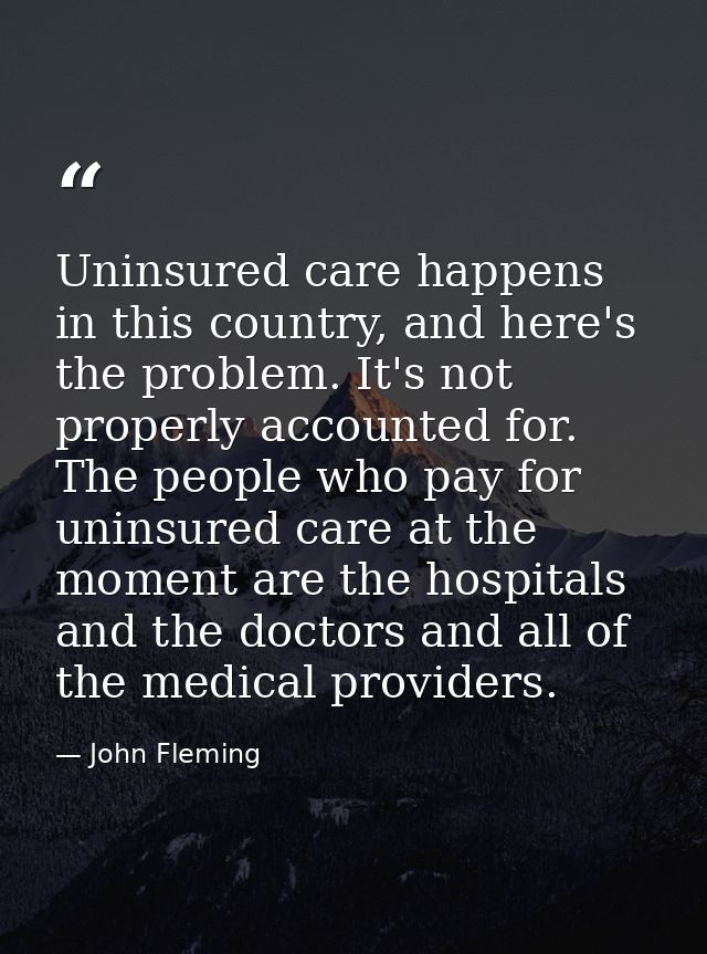 Uninsured care happens in this country, and here's the problem. It's not properly accounted for. The people who pay for  — John Fleming