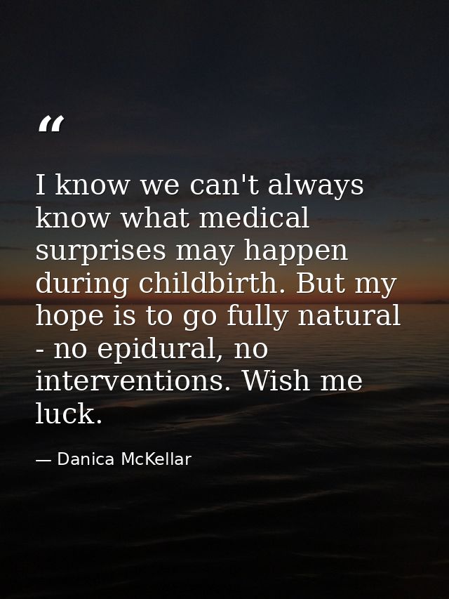 I know we can't always know what medical surprises may happen during childbirth. But my hope is to go fully natural - no — Danica McKellar