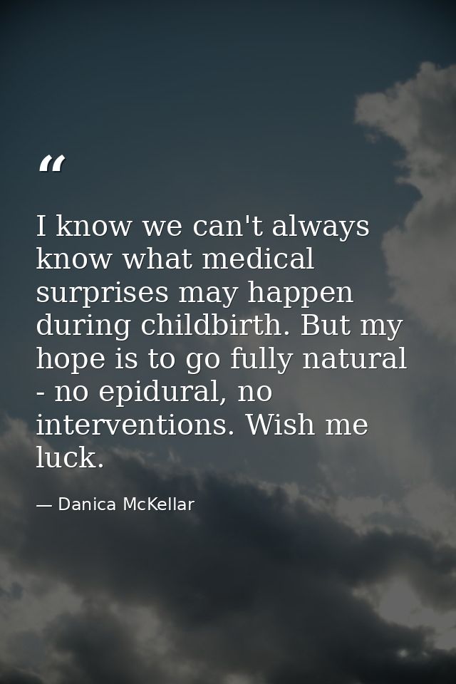 I know we can't always know what medical surprises may happen during childbirth. But my hope is to go fully natural - no — Danica McKellar