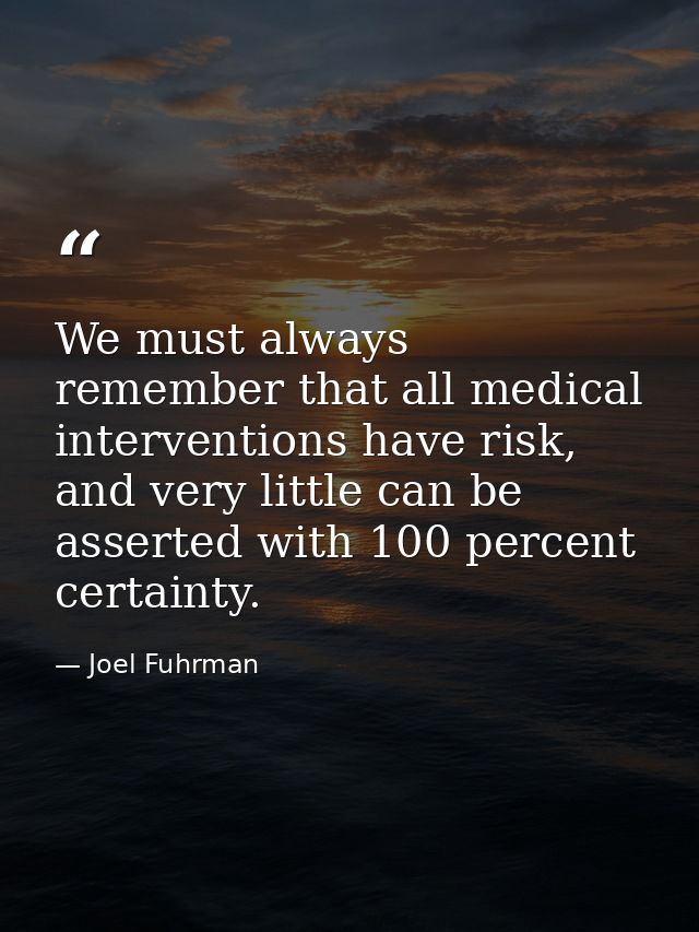We must always remember that all medical interventions have risk, and very little can be asserted with 100 percent certa — Joel Fuhrman