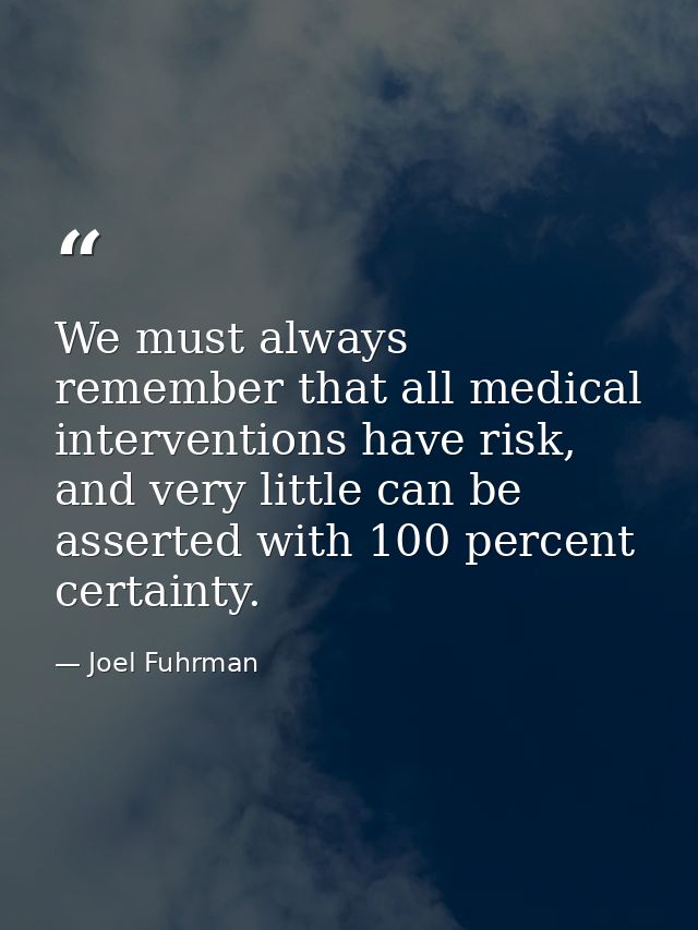 We must always remember that all medical interventions have risk, and very little can be asserted with 100 percent certa — Joel Fuhrman