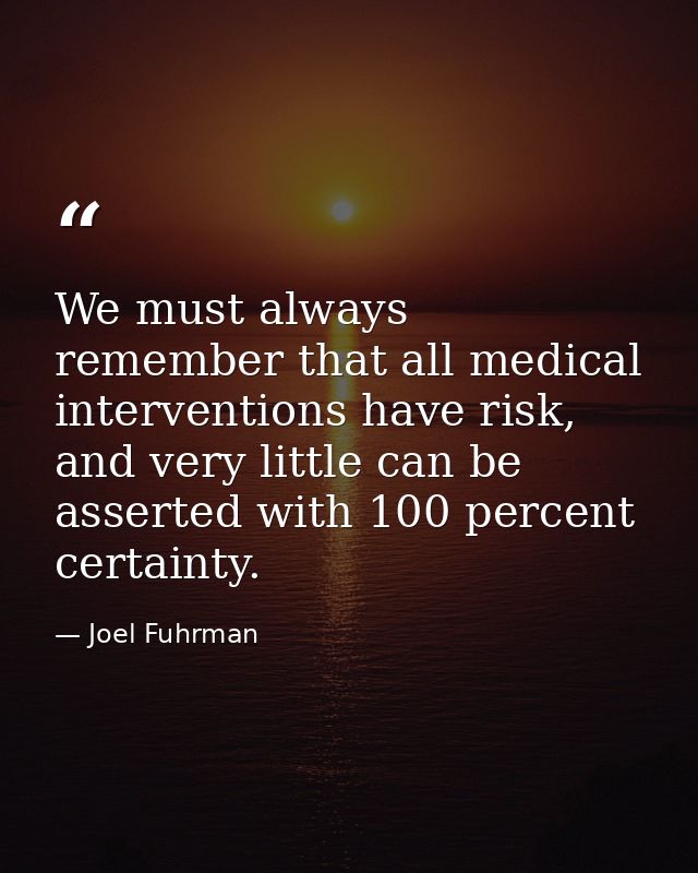 We must always remember that all medical interventions have risk, and very little can be asserted with 100 percent certa — Joel Fuhrman