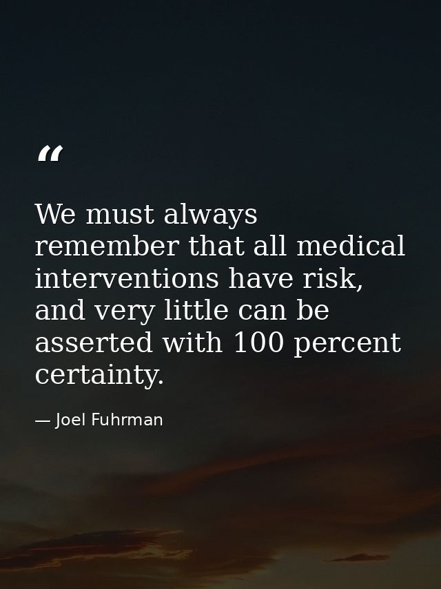 We must always remember that all medical interventions have risk, and very little can be asserted with 100 percent certa — Joel Fuhrman