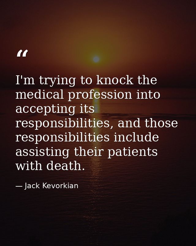 I'm trying to knock the medical profession into accepting its responsibilities, and those responsibilities include assis — Jack Kevorkian
