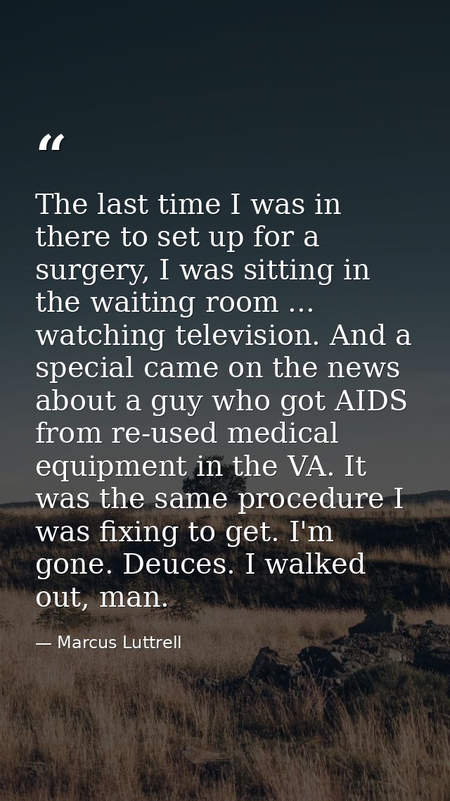 The last time I was in there to set up for a surgery, I was sitting in the waiting room ... watching television. And a s — Marcus Luttrell