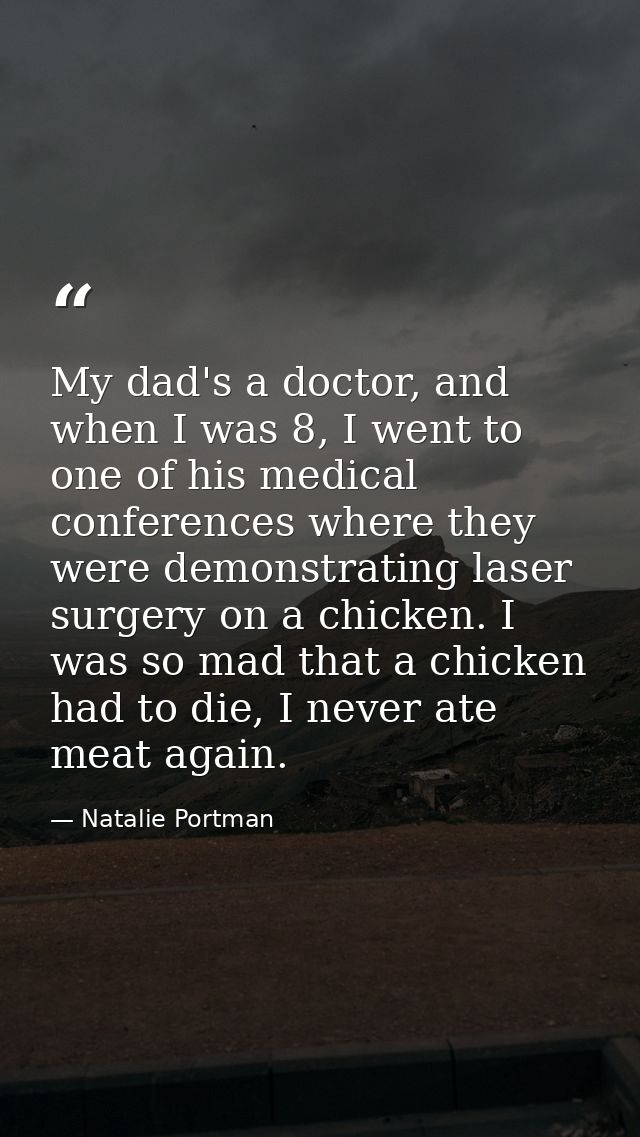 My dad's a doctor, and when I was 8, I went to one of his medical conferences where they were demonstrating laser surger — Natalie Portman