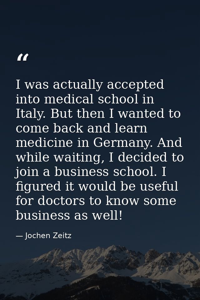 I was actually accepted into medical school in Italy. But then I wanted to come back and learn medicine in Germany. And  — Jochen Zeitz