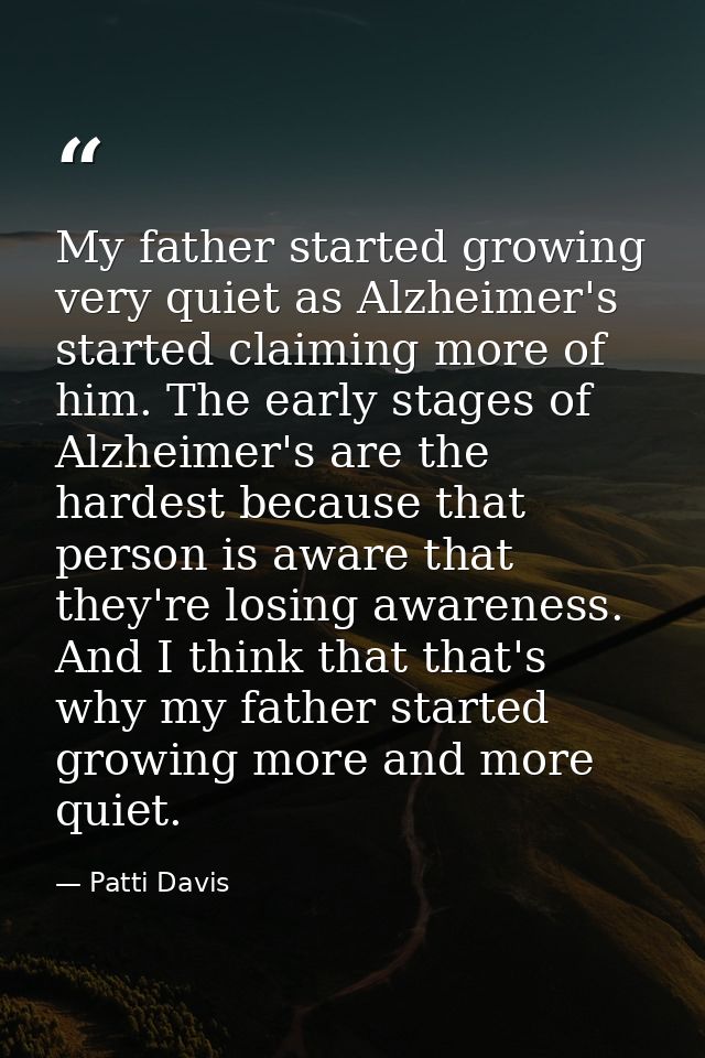 My father started growing very quiet as Alzheimer's started claiming more of him. The early stages of Alzheimer's are th — Patti Davis