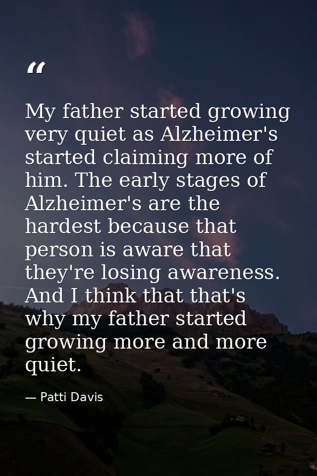 My father started growing very quiet as Alzheimer's started claiming more of him. The early stages of Alzheimer's are th — Patti Davis