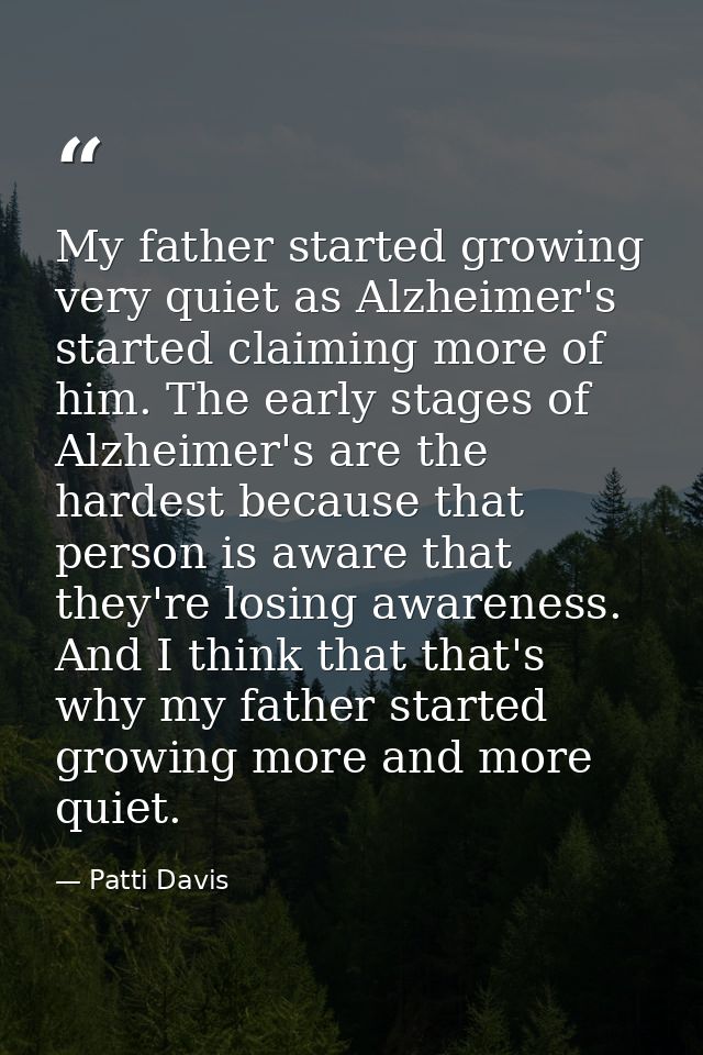 My father started growing very quiet as Alzheimer's started claiming more of him. The early stages of Alzheimer's are th — Patti Davis