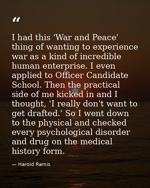 I had this 'War and Peace' thing of wanting to experience war as a kind of incredible human enterprise. I even applied t — Harold Ramis