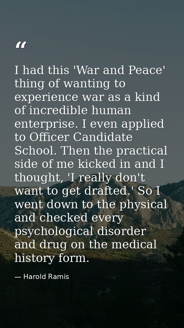 I had this 'War and Peace' thing of wanting to experience war as a kind of incredible human enterprise. I even applied t — Harold Ramis