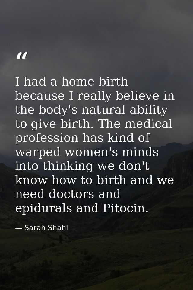 I had a home birth because I really believe in the body's natural ability to give birth. The medical profession has kind — Sarah Shahi
