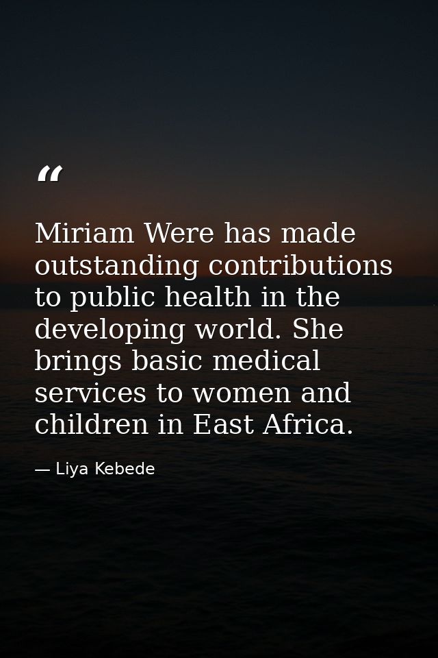 Miriam Were has made outstanding contributions to public health in the developing world. She brings basic medical servic — Liya Kebede